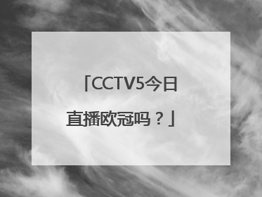 CCTV5今日直播欧冠吗？